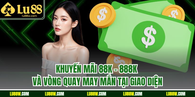 Khuyến mãi 88K – 888K và vòng quay may mắn tại giao diện