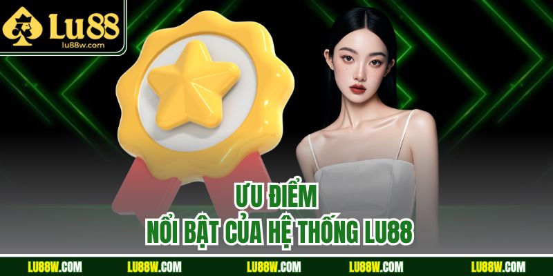 Ưu điểm nổi bật của hệ thống LU88